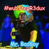 Mr. BadBoy - Wubstep Redux (with Reyn Alpha)
